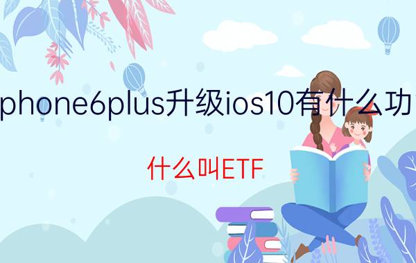 iphone6plus升级ios10有什么功能 什么叫ETF？购买ETF有什么好处？